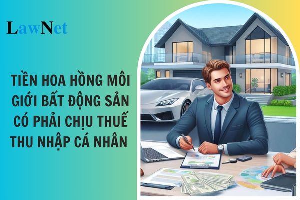 Tiền hoa hồng môi giới bất động sản có phải chịu thuế thu nhập cá nhân không? 