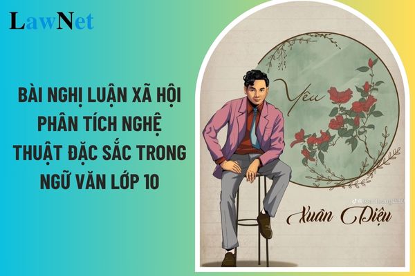 Tổng hợp 05 bài nghị luận xã hội phân tích nghệ thuật đặc sắc trong Ngữ văn lớp 10? Yêu cầu cần đạt về liên hệ, so sánh, kết nối trong môn Ngữ văn lớp 10? 