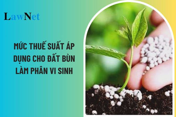 Đất bùn làm phân vi sinh phải chịu mức thuế suất bao nhiêu? Ai là người nộp thuế GTGT?