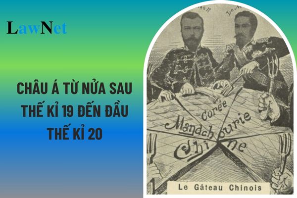 Tóm tắt Châu Á từ nửa sau thế kỉ 19 đến đầu thế kỉ 20 môn Lịch sử lớp 8? Yêu cầu cần đạt của chương Châu Á từ nửa sau thế kỉ 19 đến đầu thế kỉ 20 môn Lịch sử lớp 8?