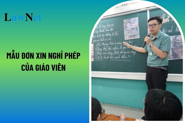 Mẫu đơn xin nghỉ phép của giáo viên mới nhất 2025? Chế độ nghỉ lễ của giáo viên trong năm? 