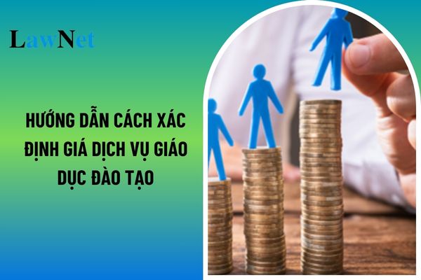 Hướng dẫn cách xác định giá dịch vụ giáo dục đào tạo từ ngày 16/12/2024 theo Thông tư 14?