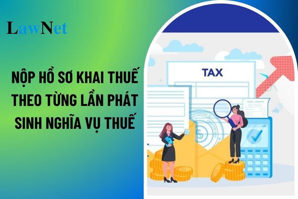 Nộp hồ sơ khai thuế theo từng lần phát sinh nghĩa vụ thuế áp dụng với những loại thuế nào? 