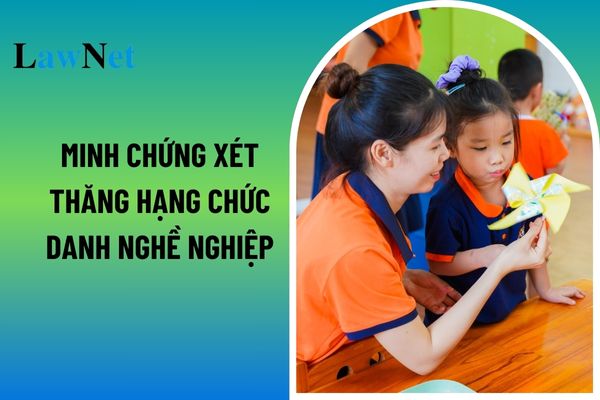 Hướng dẫn minh chứng xét thăng hạng chức danh nghề nghiệp giáo viên mầm non mới nhất?