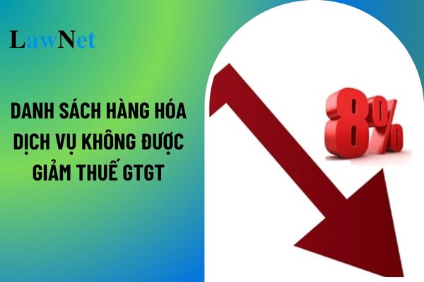 Danh sách hàng hóa dịch vụ không được giảm thuế GTGT 2% trong 6 tháng đầu năm 2025? 