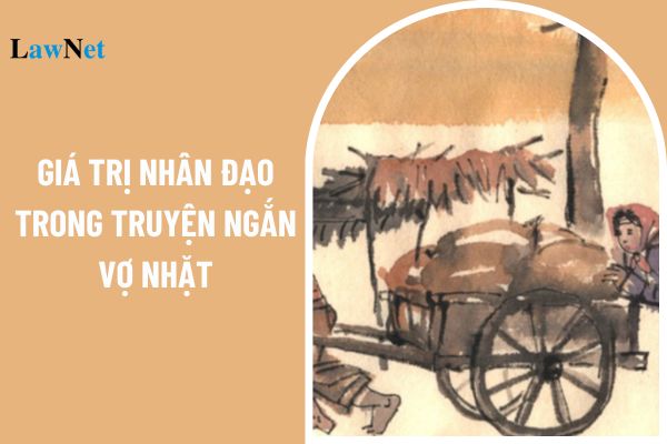 Mẫu bài văn phân tích giá trị nhân đạo trong truyện ngắn Vợ nhặt? Nội dung khái quát của chương trình môn Ngữ văn ra sao?