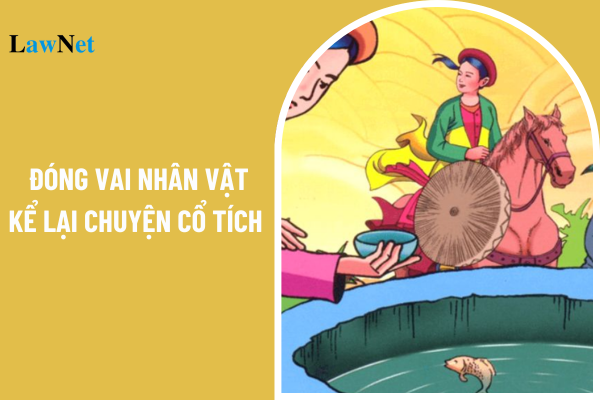 Tuyển tập 02 mẫu bài văn đóng vai nhân vật kể lại chuyện cổ tích? Có ý thức đối với cội nguồn là mục tiêu của chương trình môn Ngữ văn cấp tiểu học?