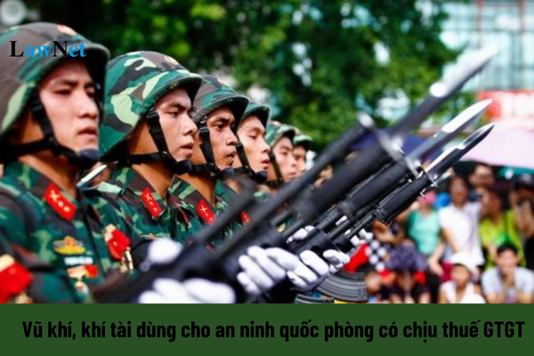 Vũ khí, khí tài dùng cho an ninh quốc phòng có phải chịu thuế GTGT không?