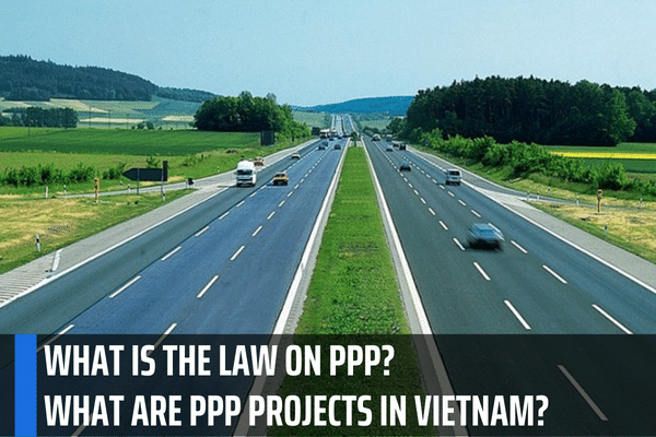 What is the Law on PPP? What are PPP projects in Vietnam? How to ensure ...