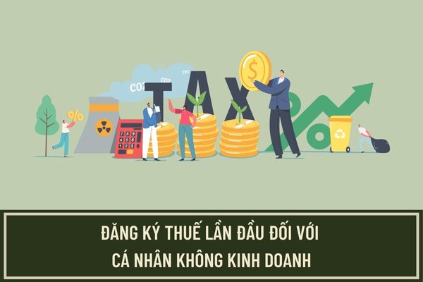 Thủ tục đăng ký thuế lần đầu đối với người nộp thuế là cá nhân không kinh doanh thông qua hồ sơ khai thuế như thế nào?