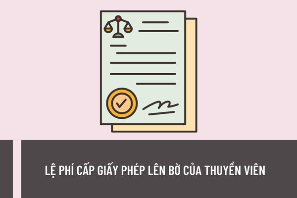 Lệ phí cấp giấy phép lên bờ là bao nhiêu? Miễn nộp lệ phí cấp giấy phép đi bờ trong trường hợp nào?