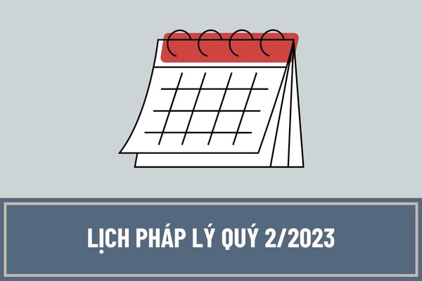 Lịch pháp lý quý 2/2023: Hạn nộp tờ khai thuế và báo cáo tình hình về lao động là khi nào?