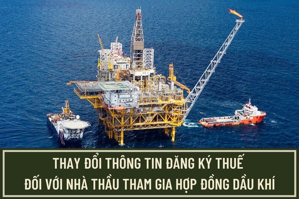 Thủ tục đăng ký thay đổi thông tin đăng ký thuế khi chuyển nhượng phần vốn góp, quyền lợi tham gia hợp đồng dầu khí?