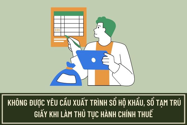 Cơ quan thuế các cấp không được yêu cầu người nộp thuế xuất trình sổ hộ khẩu, sổ tạm trú giấy khi làm thủ tục hành chính thuế?