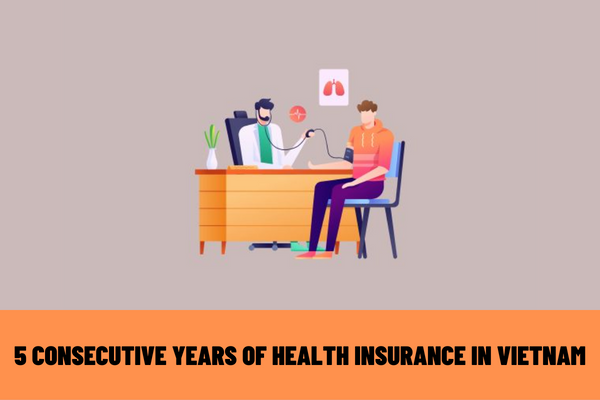 What is 5 consecutive years of health insurance in Vietnam? What is the procedure for receiving 5 consecutive years of health insurance?