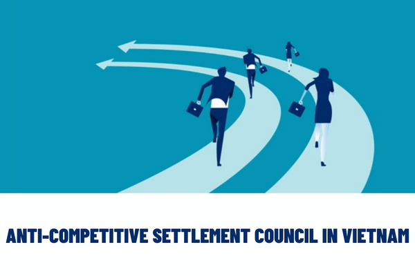 What is the Anti-competitive settlement council? What are the duties of the anticompetitive settlement council in competition legal proceedings in Vietnam?