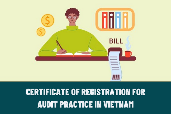 What are the contents of a Certificate of registration for audit practice in Vietnam? What is the term of the Certificate?