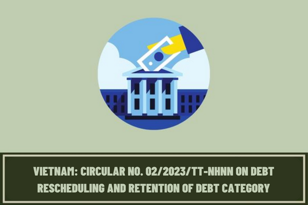 Vietnam: Are the banks entitled to debt rescheduling and retention of debt category until the end of June 30, 2024 to assist borrowers in difficulties?