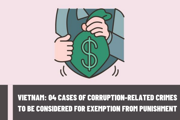 Vietnam: 04 cases of corruption-related crimes to be considered for exemption from punishment? Will a person who launders money obtained from corruption be prosecuted for both crimes?