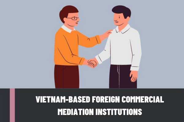 What are the conditions for and forms of operation of Vietnam-based foreign commercial mediation institutions?