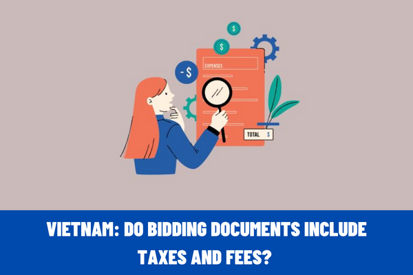 Do bidding documents include taxes and fees? What are the specific expenses incurred during the selection of contractors in Vietnam?