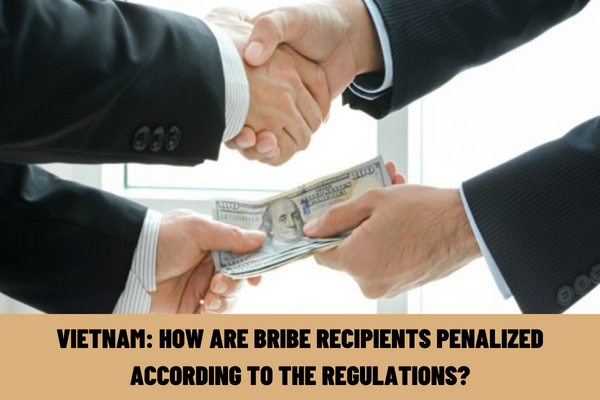 Vietnam: How are bribe recipients penalized according to the regulations? What are the penalties imposed upon a person for brokering bribery and giving bribes according to regulations?