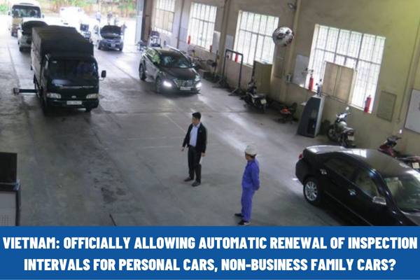 Vietnam: Officially allowing automatic renewal of inspection intervals for personal cars, non-business family cars?