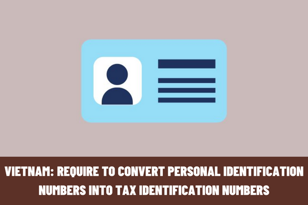 Vietnam: Require to convert personal identification numbers into tax identification numbers under Directive No. 18/CT-TTg in 2023?