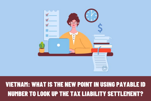 Vietnam: What is the new point in using the payable ID number to look up the tax liability settlement?