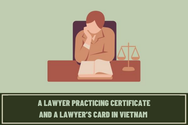 Is a lawyer practicing certificate in Vietnam the same as a lawyer’s card? What are the cases when a lawyer practicing certificate is not issued?