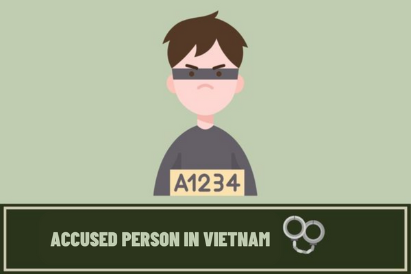 What is the accused person in Vietnam? Is the accused person automatically considered a criminal?
