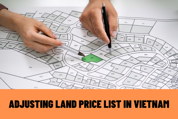 When is the land price list in Vietnam adjusted? What are the procedures for adjusting the land price list in Vietnam?