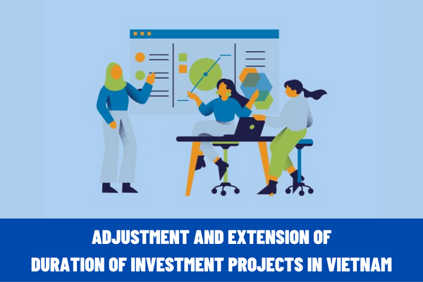 Guidance on adjustment and extension of duration of investment projects in Vietnam? What is the application for adjustment and extension of duration of investment projects in Vietnam?