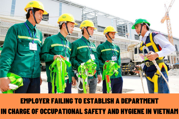 How much is the administrative penalty imposed on the employer failing to establish a department in charge of occupational safety and hygiene in Vietnam?