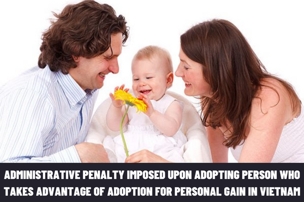 How much is the administrative penalty imposed upon an adopting person who takes advantage of the adoption for personal gain in Vietnam?