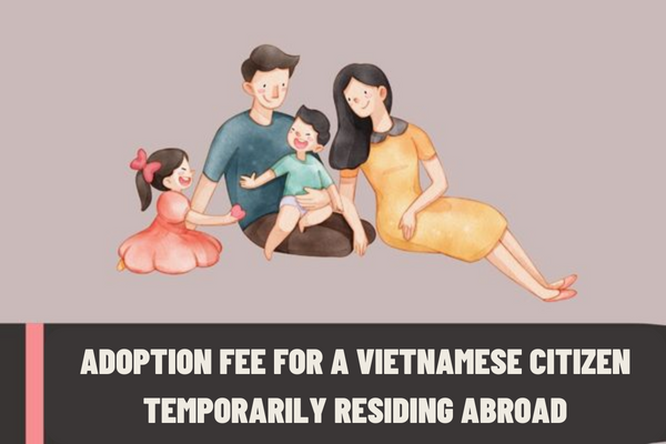 How much is the adoption fee for a Vietnamese citizen temporarily residing abroad who registers for adoption at a Vietnamese representative agency?