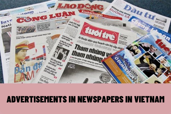 What are the regulations on advertisements in newspapers in Vietnam? What are the administrative penalties for violations against regulations on advertising on printed newspapers in Vietnam?