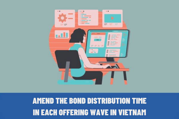 Decree No. 08/2023/ND-CP: How to amend the bond distribution time in each offering wave in Vietnam?