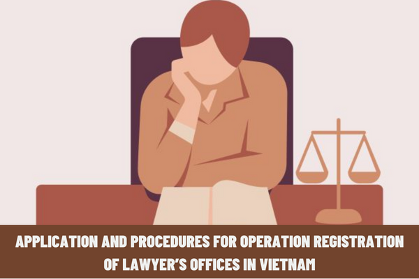 What are the current regulations on the application and procedures for operation registration of lawyer’s offices in Vietnam?