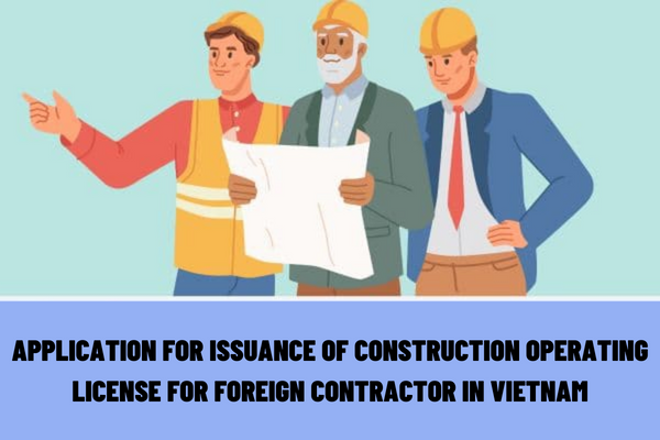 What is the application for issuance of construction operating license for a foreign contractor in Vietnam?