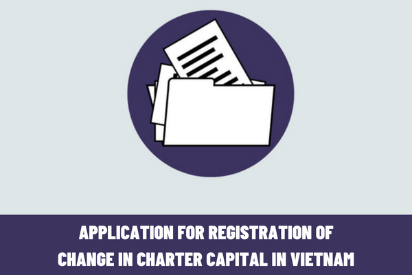 What is the application for registration of change in charter capital of a two member limited liability company in Vietnam?