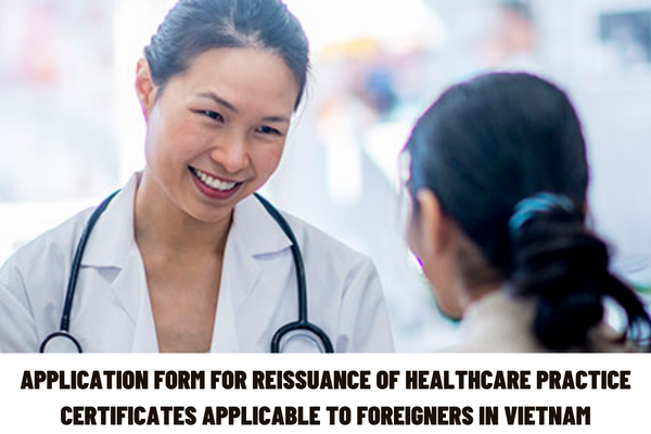 What are the regulations on the application form for reissuance of healthcare practice certificates applicable to foreigners in Vietnam?