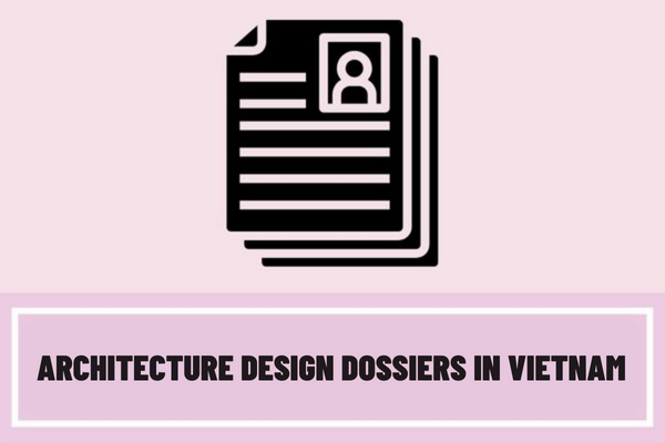 What types of architecture design dossier are there? When revising architecture design, how to prepare revised architecture design dossiers in Vietnam?