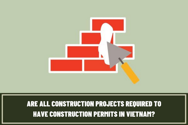 Are all construction projects required to have construction permits in Vietnam? What types of construction permits are there?