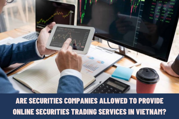 Are securities companies allowed to provide online securities trading services in Vietnam? What are the conditions for provision of online securities trading services by securities companies in Vietnam?