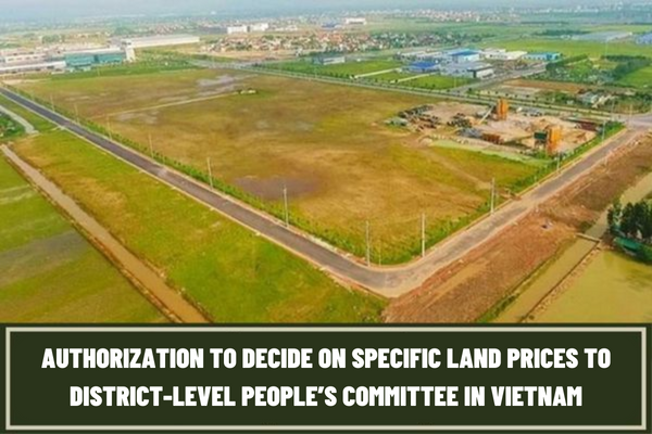 Resolution No. 73/NQ-CP: The Provincial-level People’s Committee is authorized to decide on specific land prices for the district-level People’s Committee?