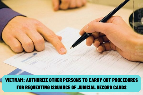 Is it possible to authorize other persons to carry out procedures for requesting the issuance of judicial record cards No. 1? What is the time limit for issuance of judicial record cards in Vietnam?