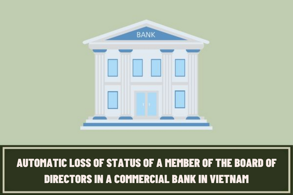 In what cases does a member of the Board of Directors automatically loses membership status in a commercial bank in Vietnam?