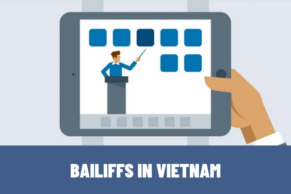 What are the tasks of bailiffs in Vietnam? What is the eligibility of bailiffs in Vietnam?