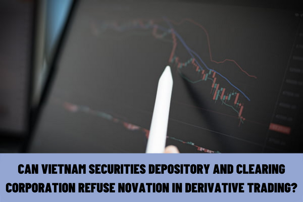 Can Vietnam Securities Depository and Clearing Corporation refuse novation in derivative trading?